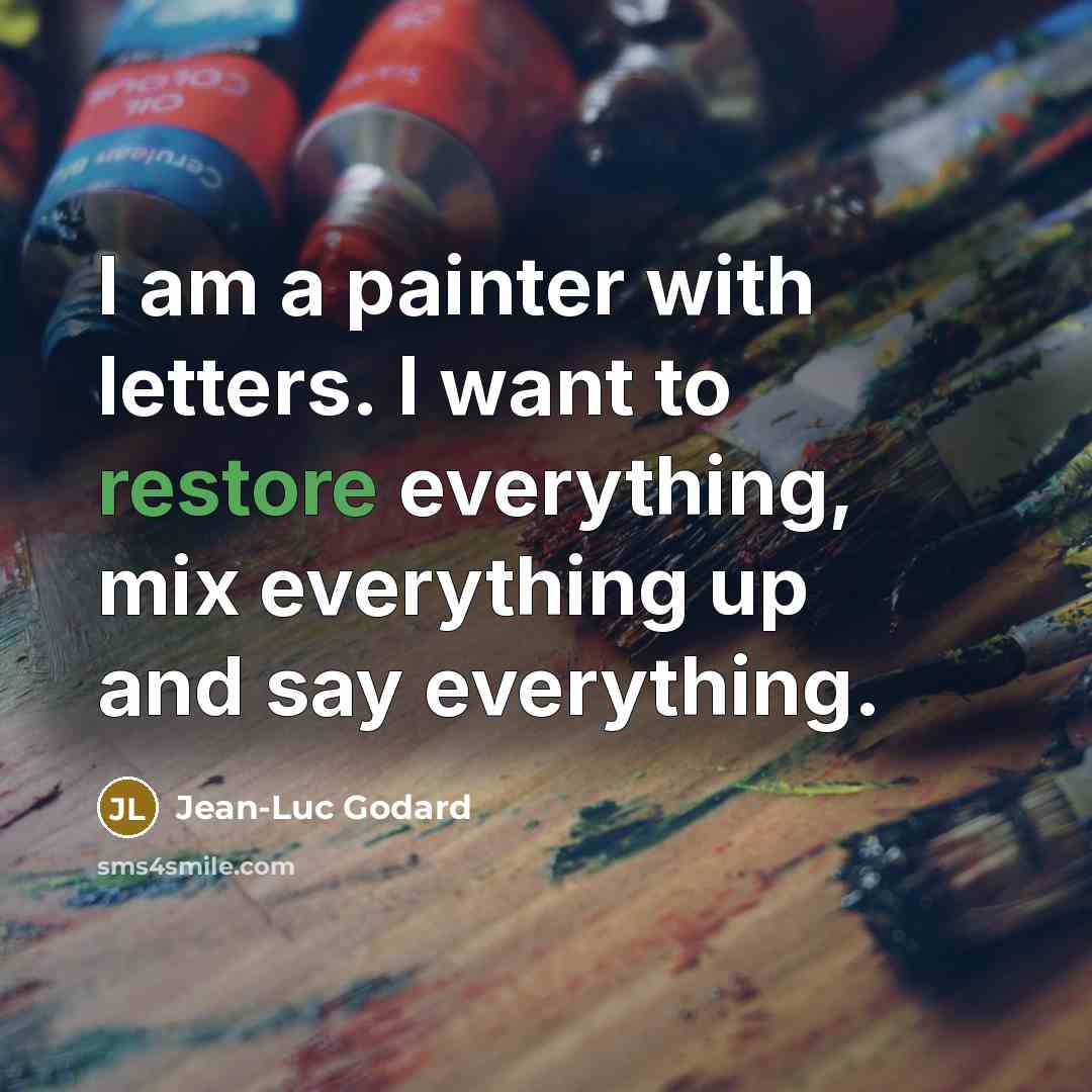 “I am a painter with letters. I want to restore everything, mix everything up and say everything.” quote by Jean-Luc Godard