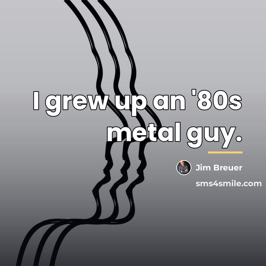 “I grew up an '80s metal guy.…” quote by Jim Breuer