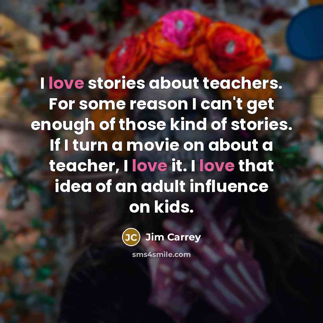 “I love stories about teachers. For some reason I can't…” quote by Jim Carrey