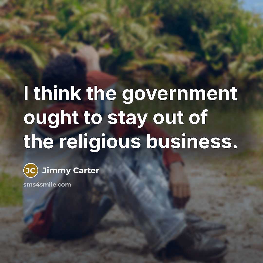 “I think the government ought to stay out of the…” quote by Jimmy Carter