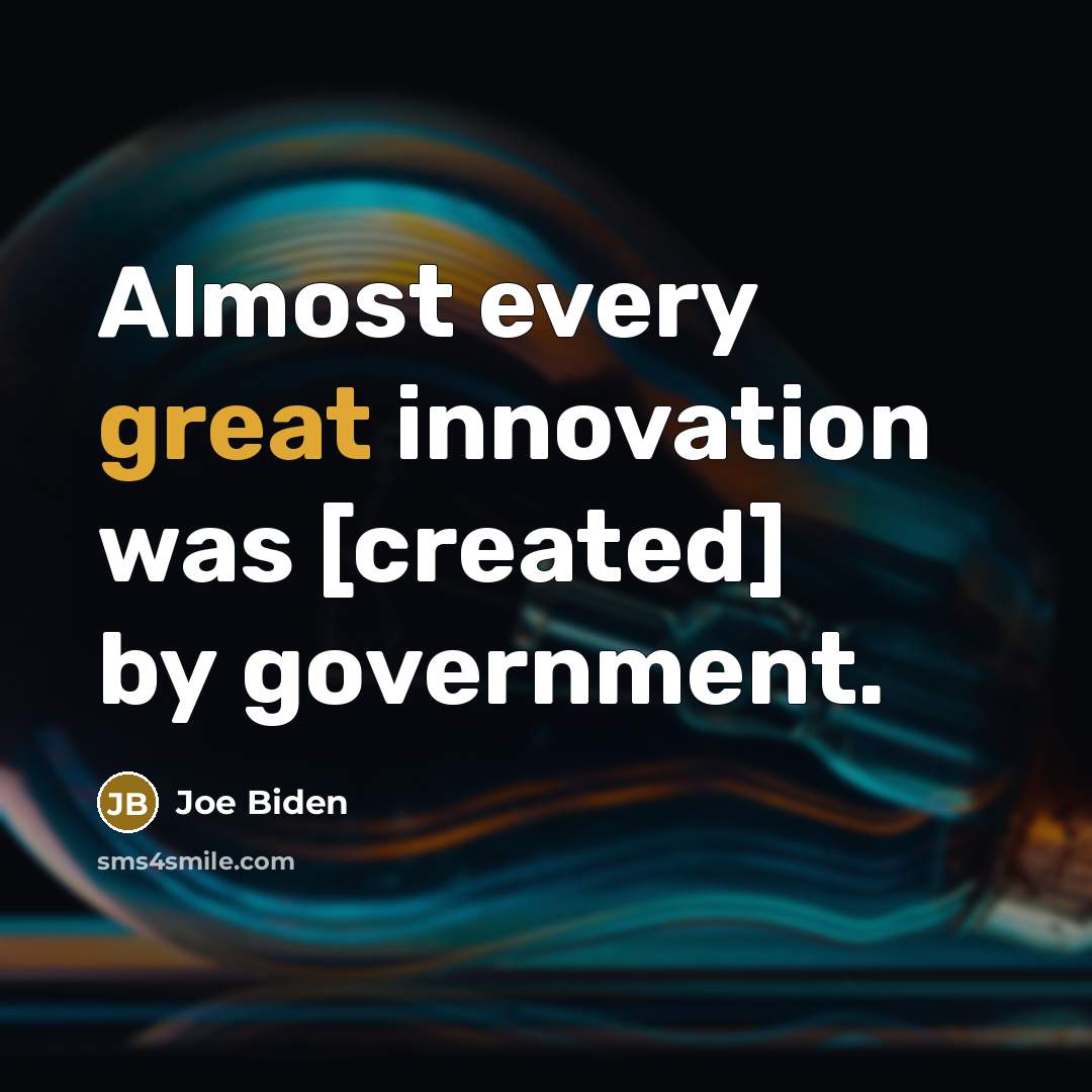 “Almost every great innovation was [created] by government.…” quote by Joe Biden
