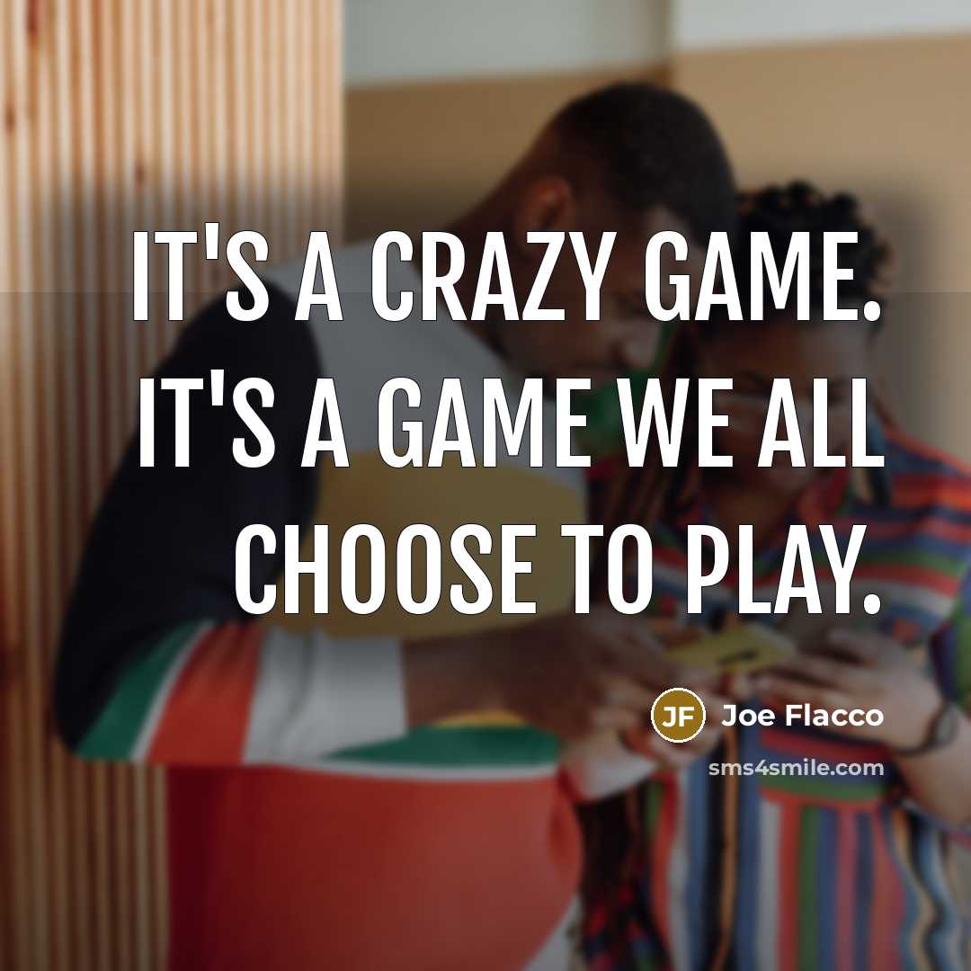 “It's a crazy game. It's a game we all choose…” quote by Joe Flacco