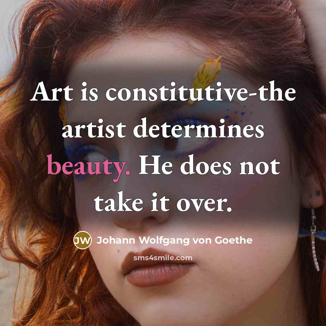 “Art is constitutive-the artist determines beauty. He does not take…” quote by Johann Wolfgang von Goethe
