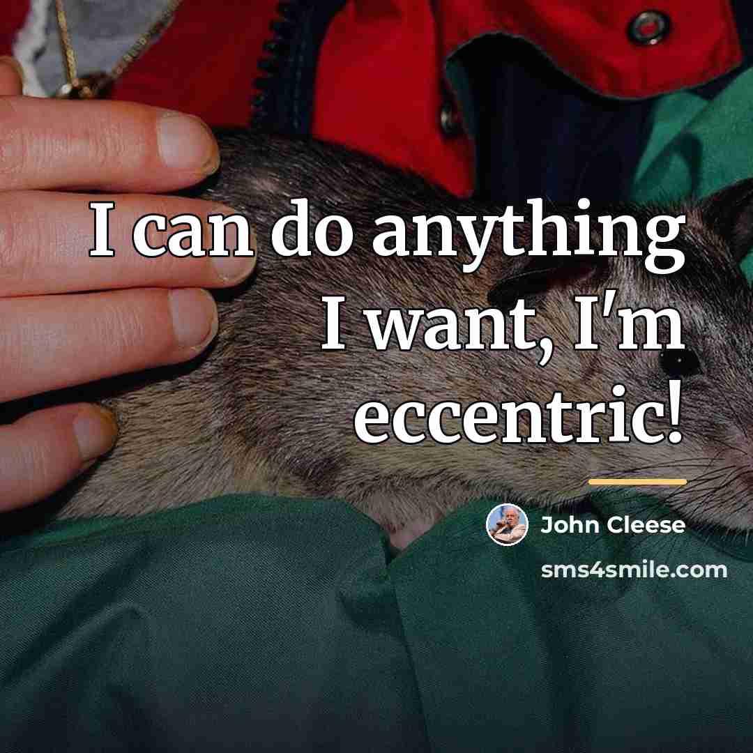“I can do anything I want, I'm eccentric!…” quote by John Cleese