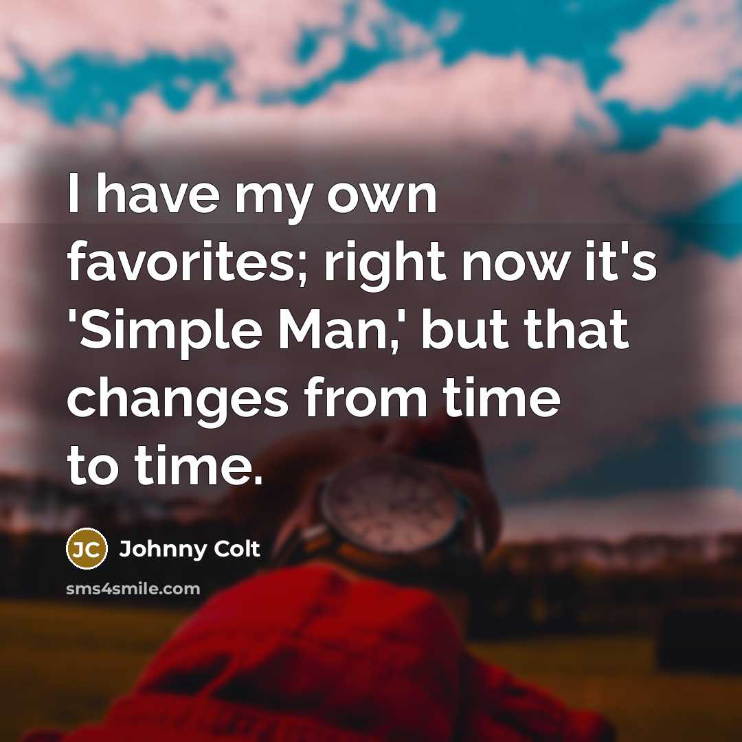 “I have my own favorites; right now it's 'Simple Man,'…” quote by Johnny Colt