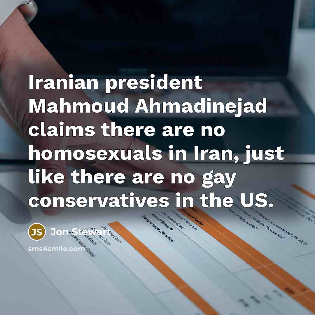 “Iranian president Mahmoud Ahmadinejad claims there are no homosexuals in…” quote by Jon Stewart