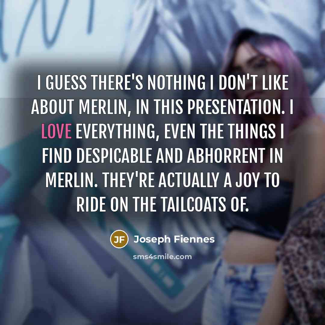 “I guess there's nothing I don't like about Merlin, in…” quote by Joseph Fiennes