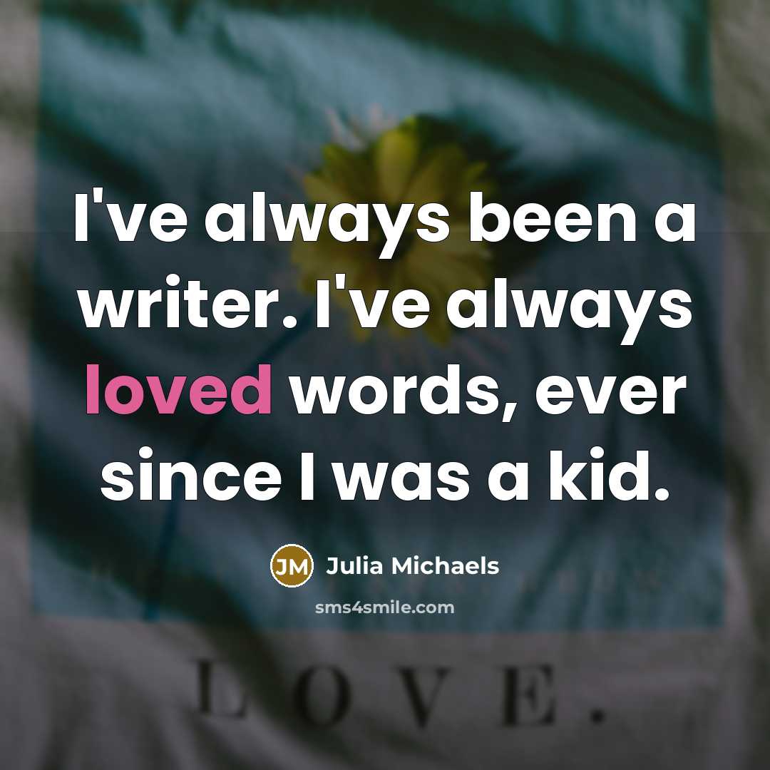 “I've always been a writer. I've always loved words, ever…” quote by Julia Michaels