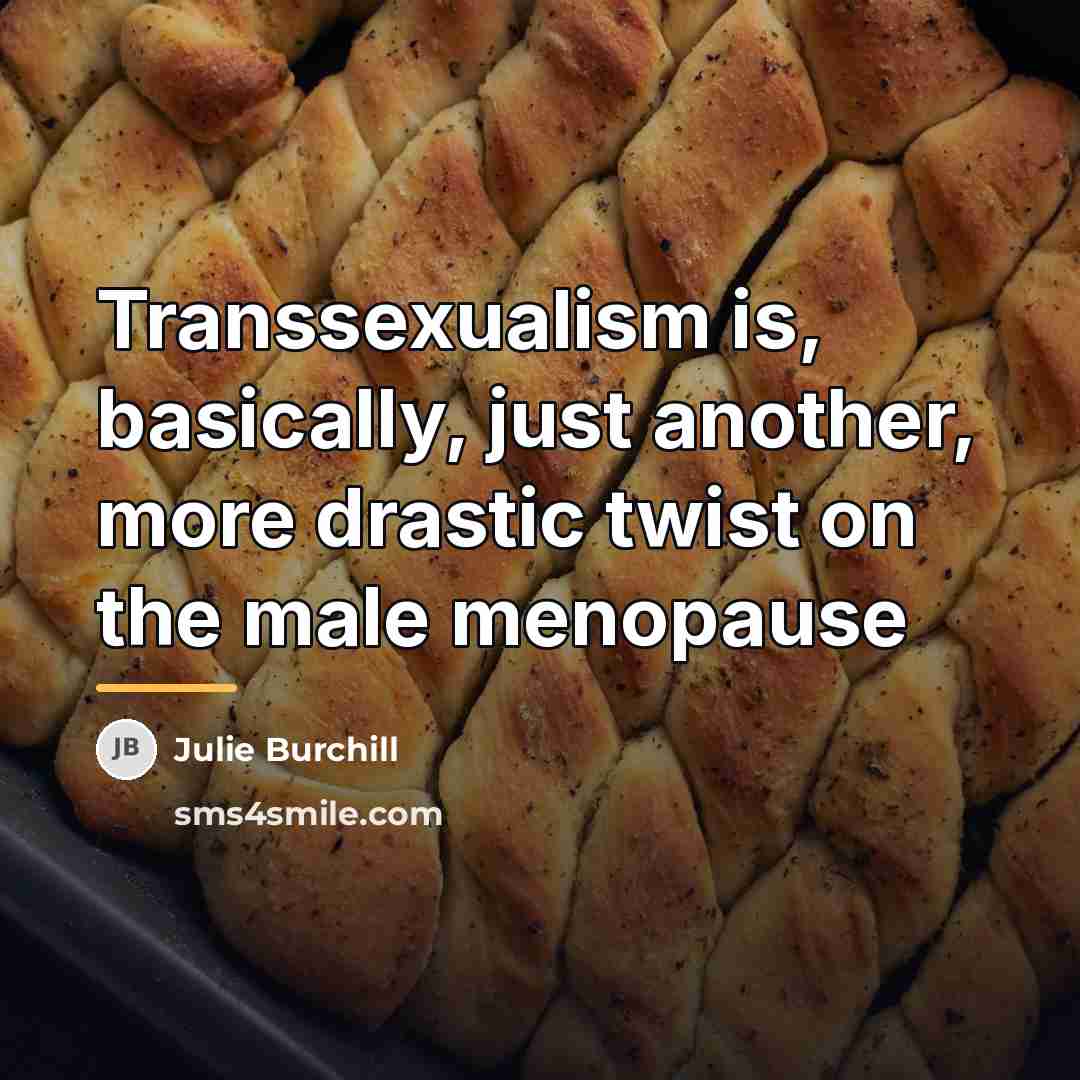 “Transsexualism is, basically, just another, more drastic twist on the…” quote by Julie Burchill