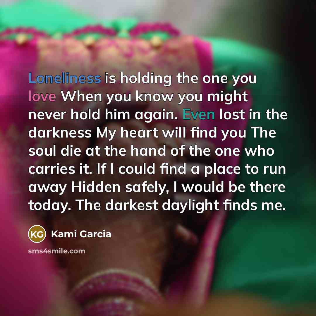 “Loneliness is holding the one you love When you know…” quote by Kami Garcia