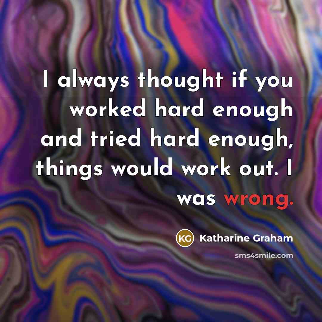“I always thought if you worked hard enough and tried…” quote by Katharine Graham