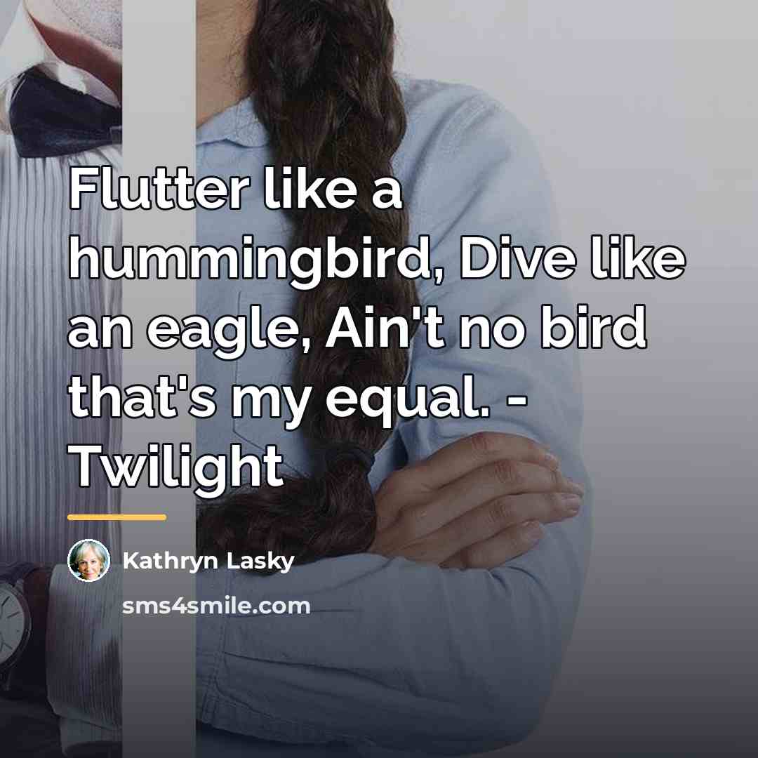“Flutter like a hummingbird, Dive like an eagle, Ain't no…” quote by Kathryn Lasky