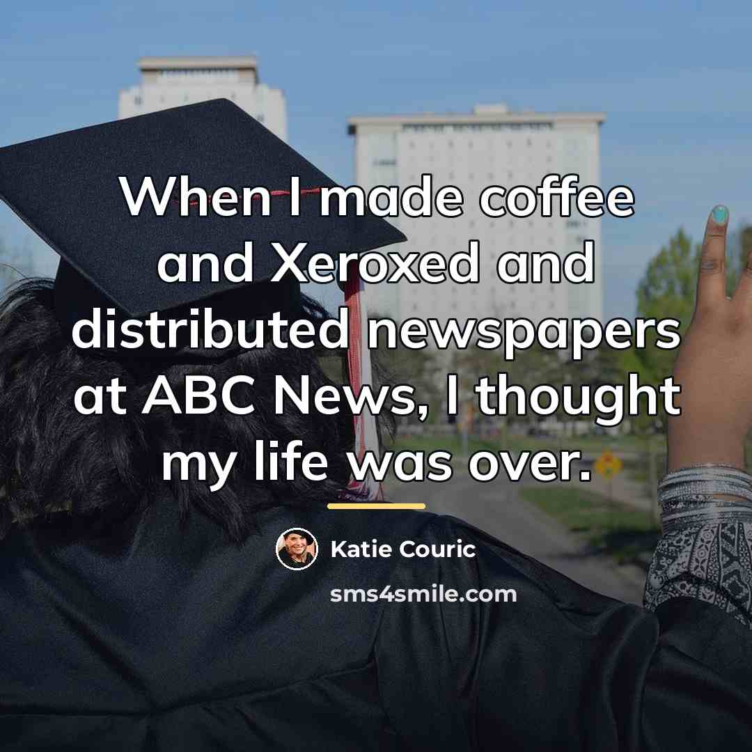 “When I made coffee and Xeroxed and distributed newspapers at…” quote by Katie Couric