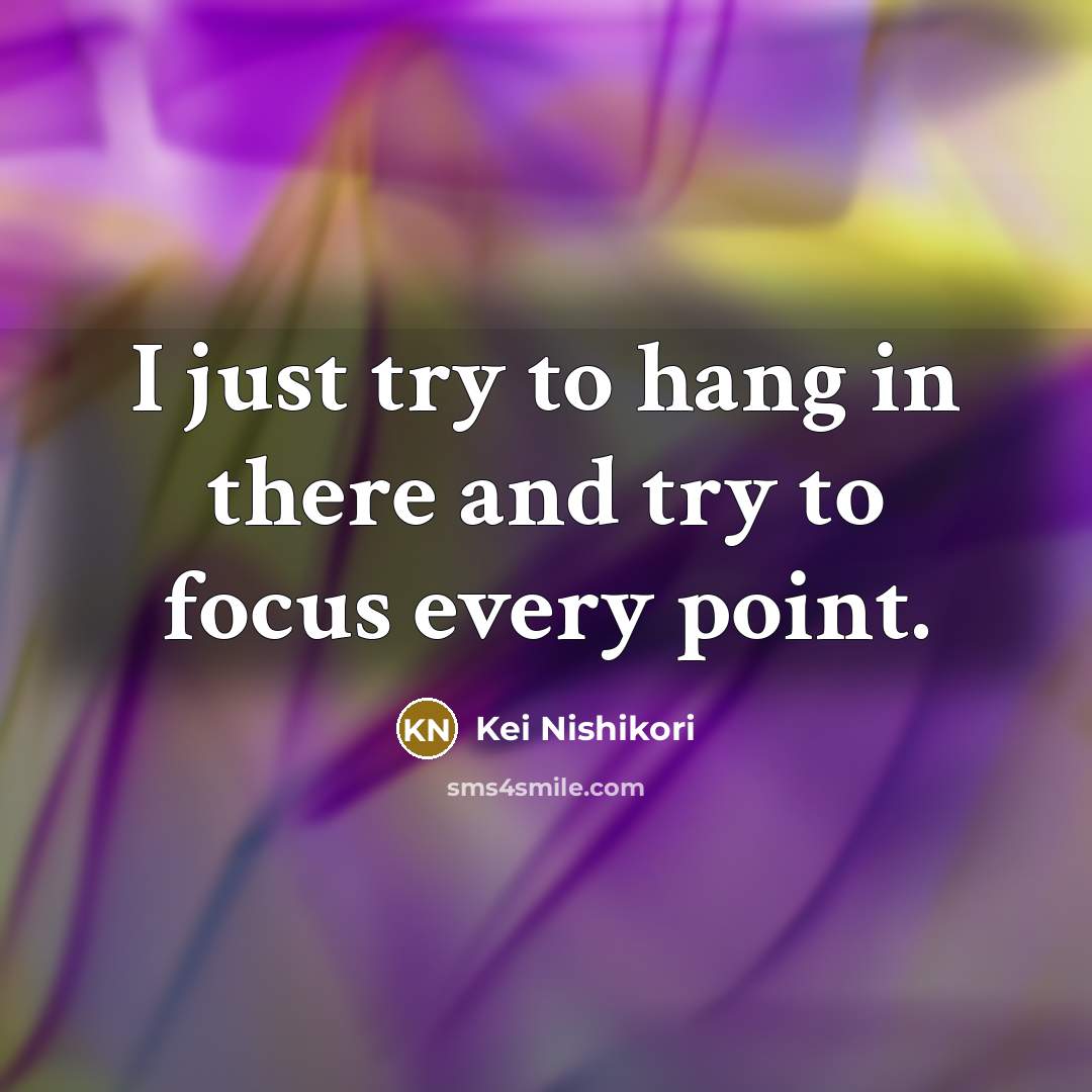“I just try to hang in there and try to…” quote by Kei Nishikori