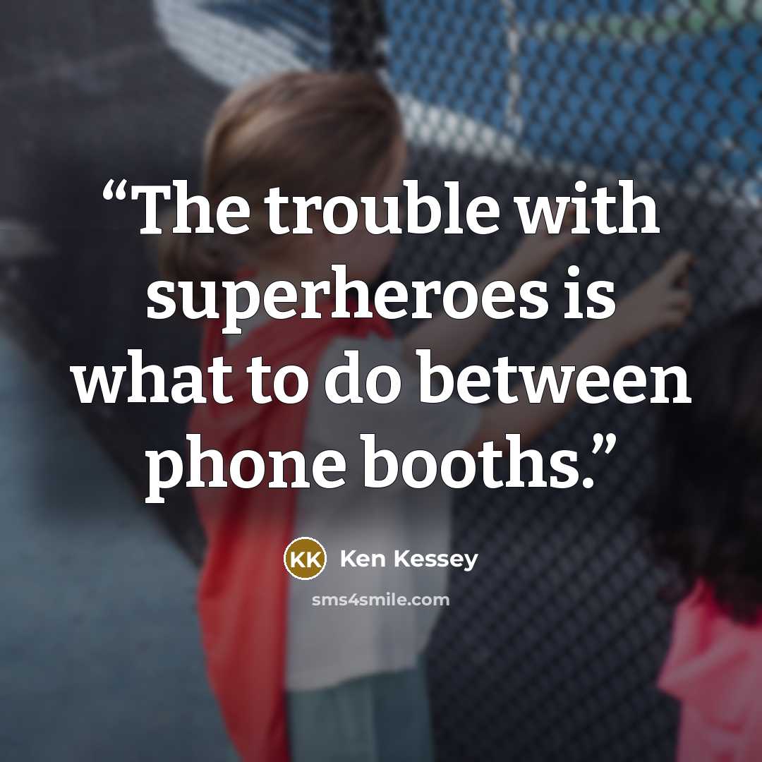 “The trouble with superheroes is what to do between phone booths.” quote by Ken Kessey