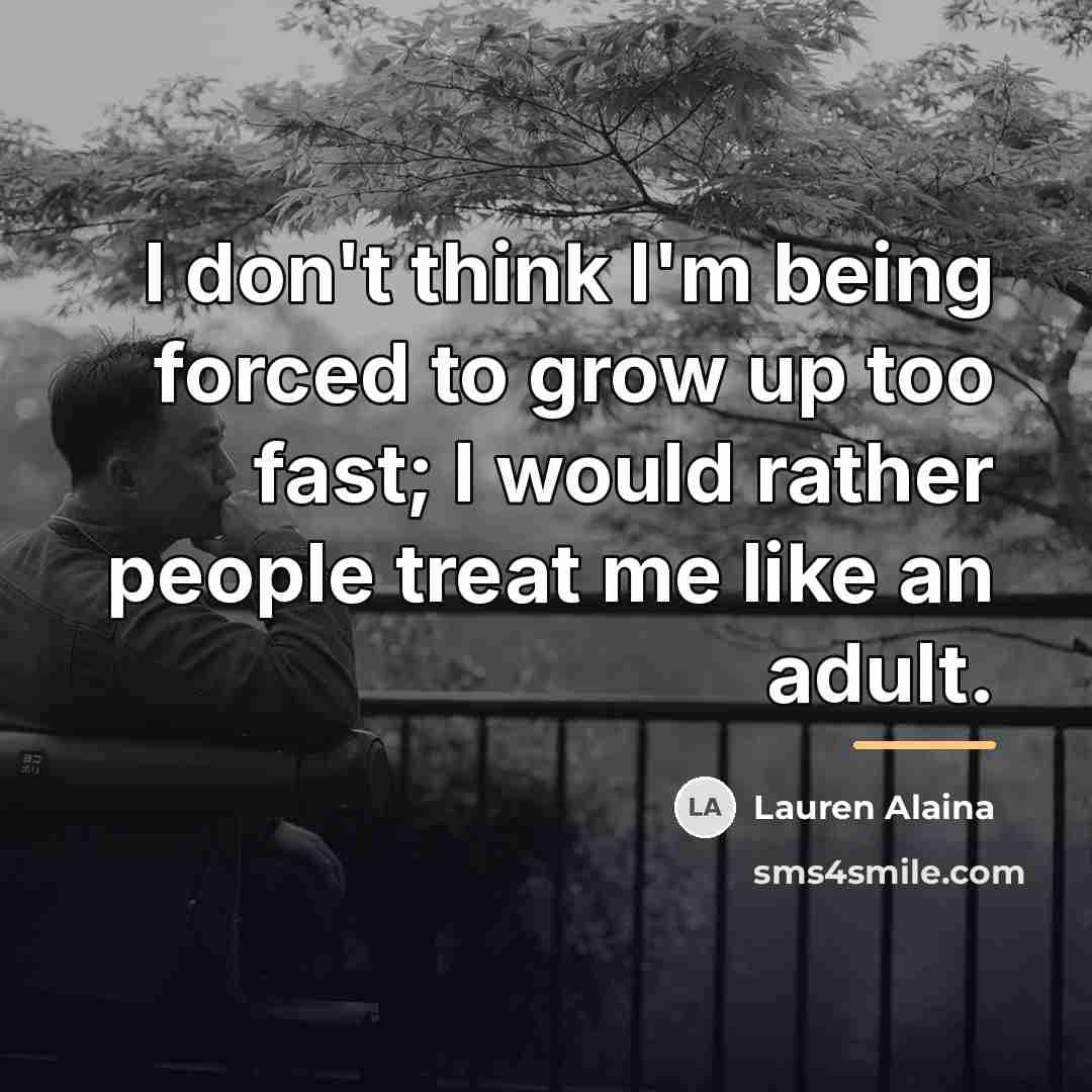 “I don't think I'm being forced to grow up too…” quote by Lauren Alaina