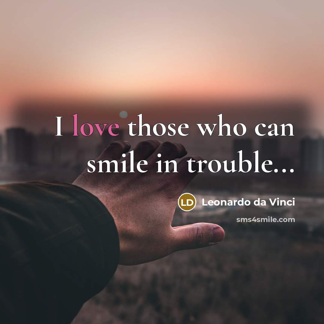 “I love those who can smile in trouble...…” quote by Leonardo da Vinci