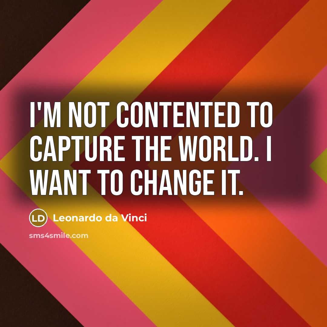 “I'm not contented to capture the world. I want to…” quote by Leonardo da Vinci
