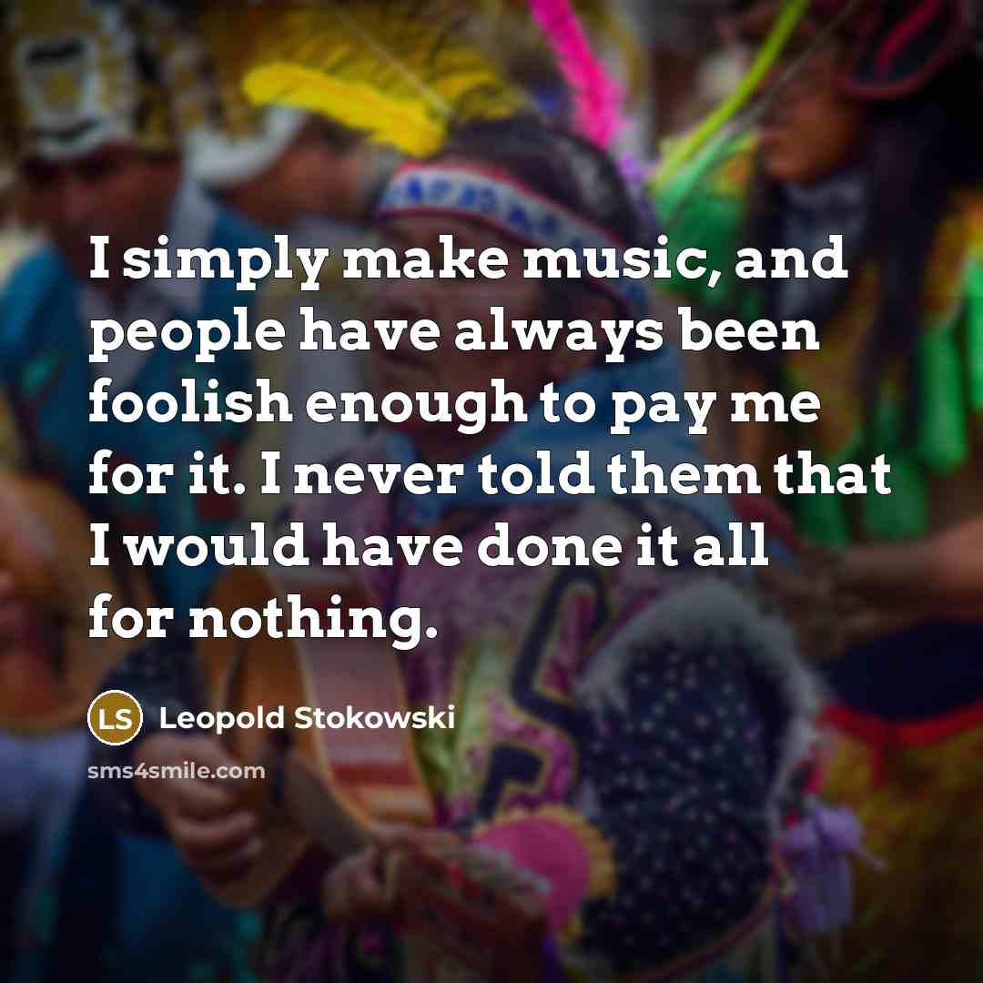 “I simply make music, and people have always been foolish…” quote by Leopold Stokowski