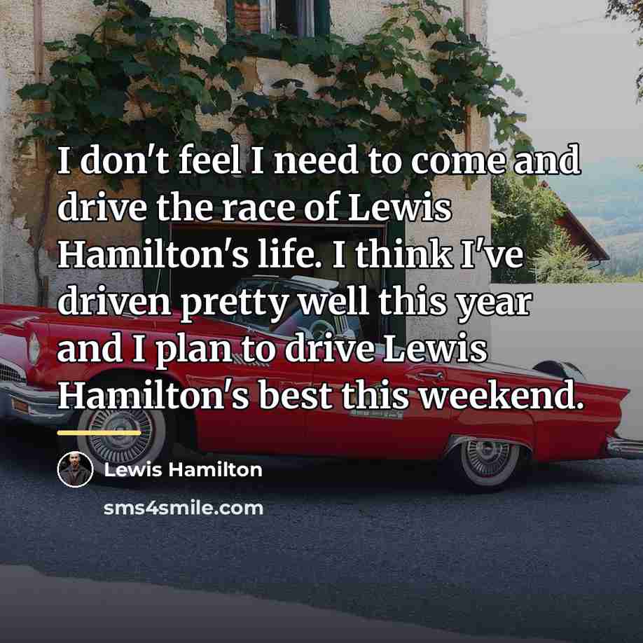 “I don't feel I need to come and drive the…” quote by Lewis Hamilton