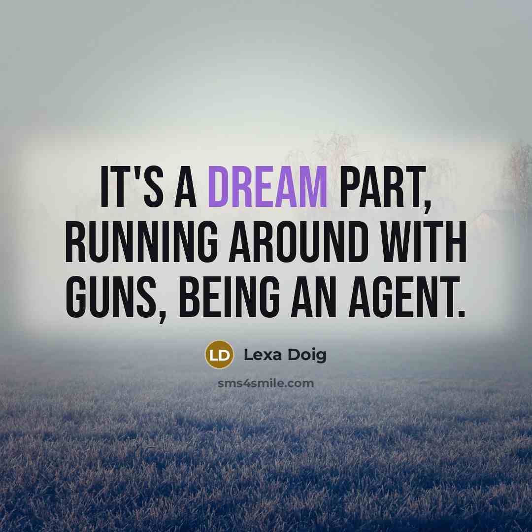 “It's a dream part, running around with guns, being an agent.” quote by Lexa Doig