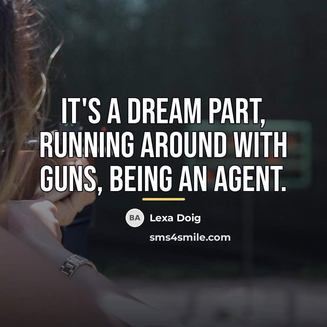 “It's a dream part, running around with guns, being an…” quote by Lexa Doig