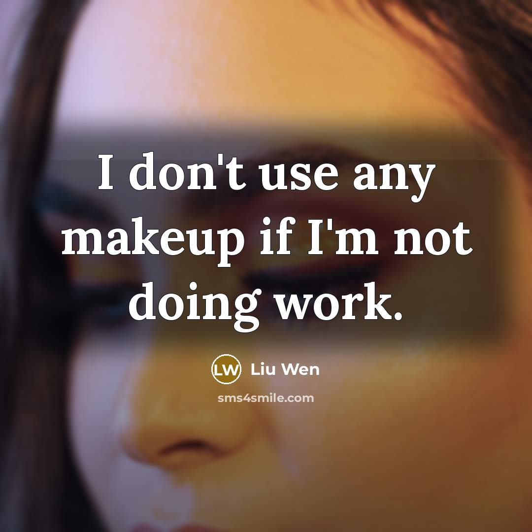 “I don't use any makeup if I'm not doing work.…” quote by Liu Wen