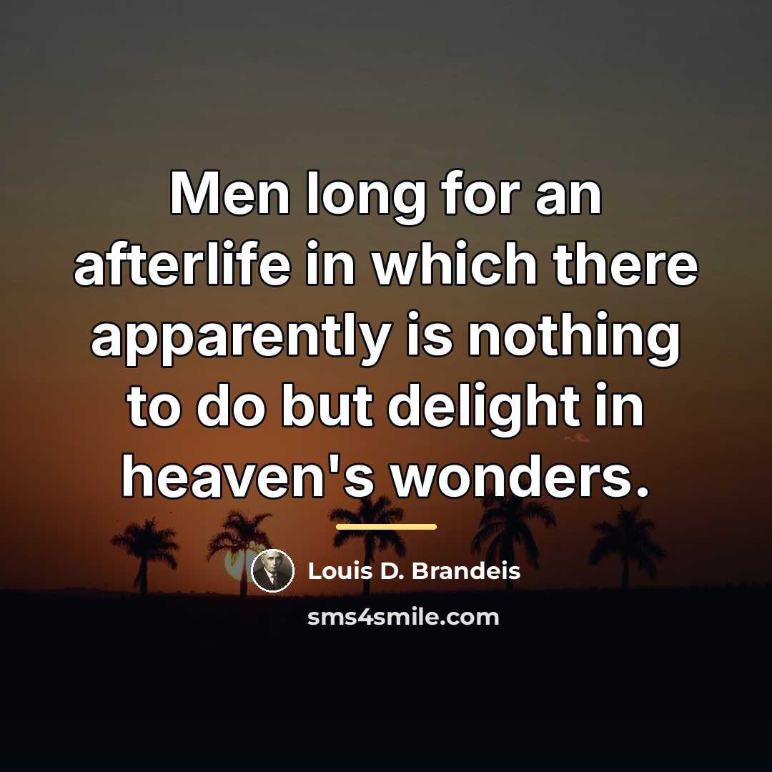 “Men long for an afterlife in which there apparently is…” quote by Louis D. Brandeis
