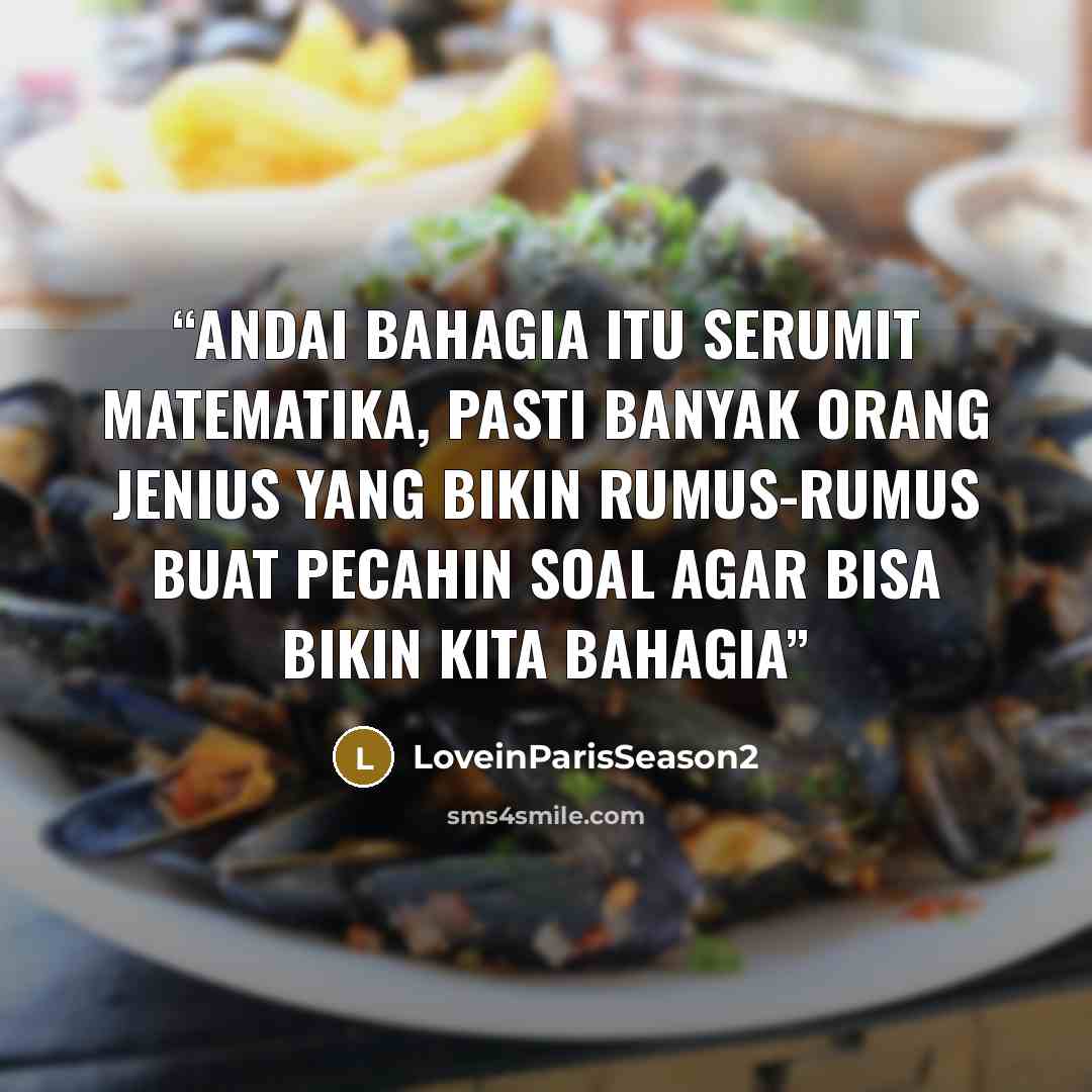 “Andai bahagia itu serumit matematika, pasti banyak orang jenius yang bikin rumus-rumus buat pecahin soal agar bisa bikin kita bahagia” quote by LoveinParisSeason2
