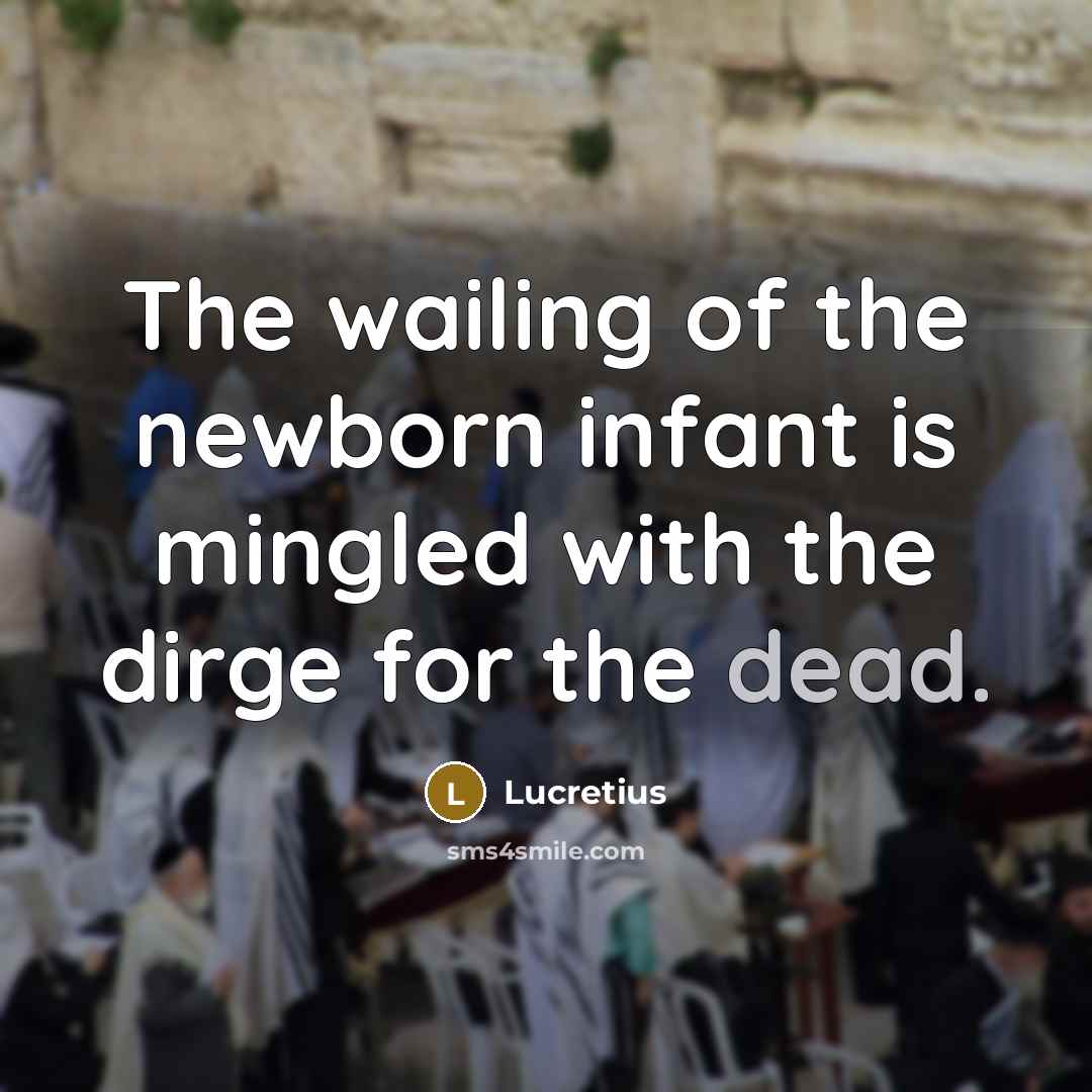 “The wailing of the newborn infant is mingled with the…” quote by Lucretius
