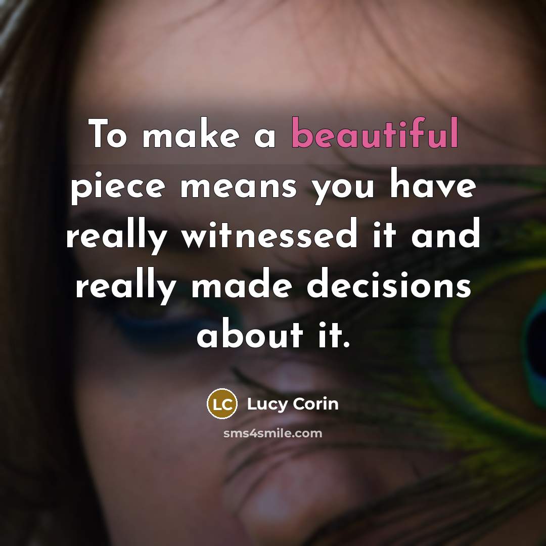 “To make a beautiful piece means you have really witnessed…” quote by Lucy Corin