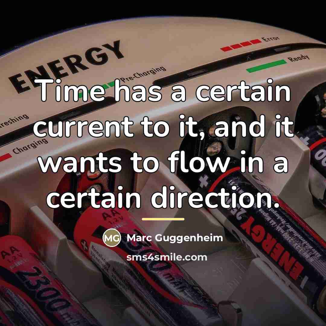 “Time has a certain current to it, and it wants…” quote by Marc Guggenheim