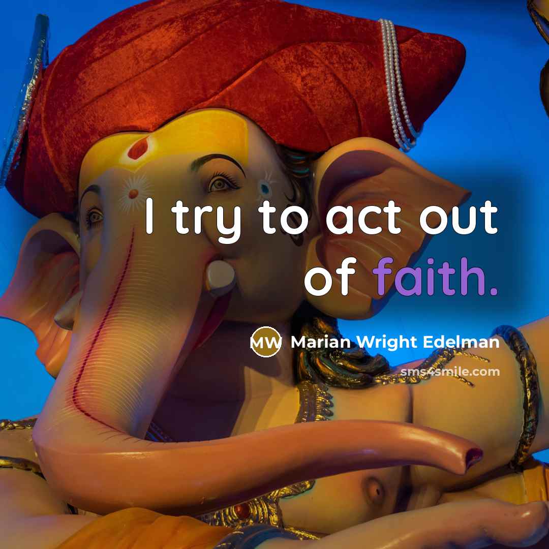 “I try to act out of faith.…” quote by Marian Wright Edelman