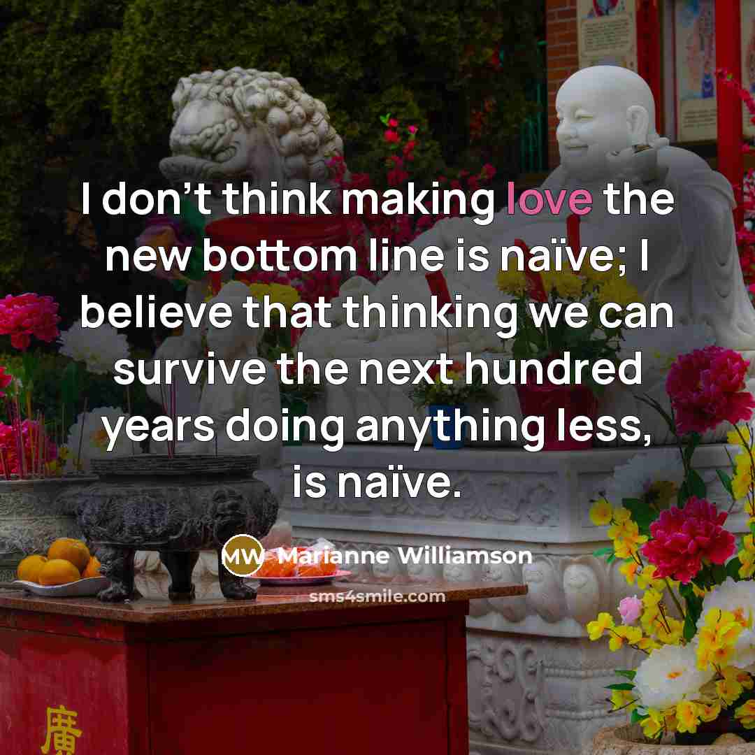 “I don't think making love the new bottom line is…” quote by Marianne Williamson