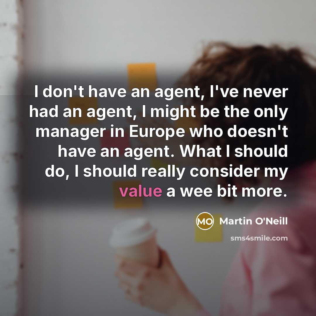 “I don't have an agent, I've never had an agent,…” quote by Martin O'Neill