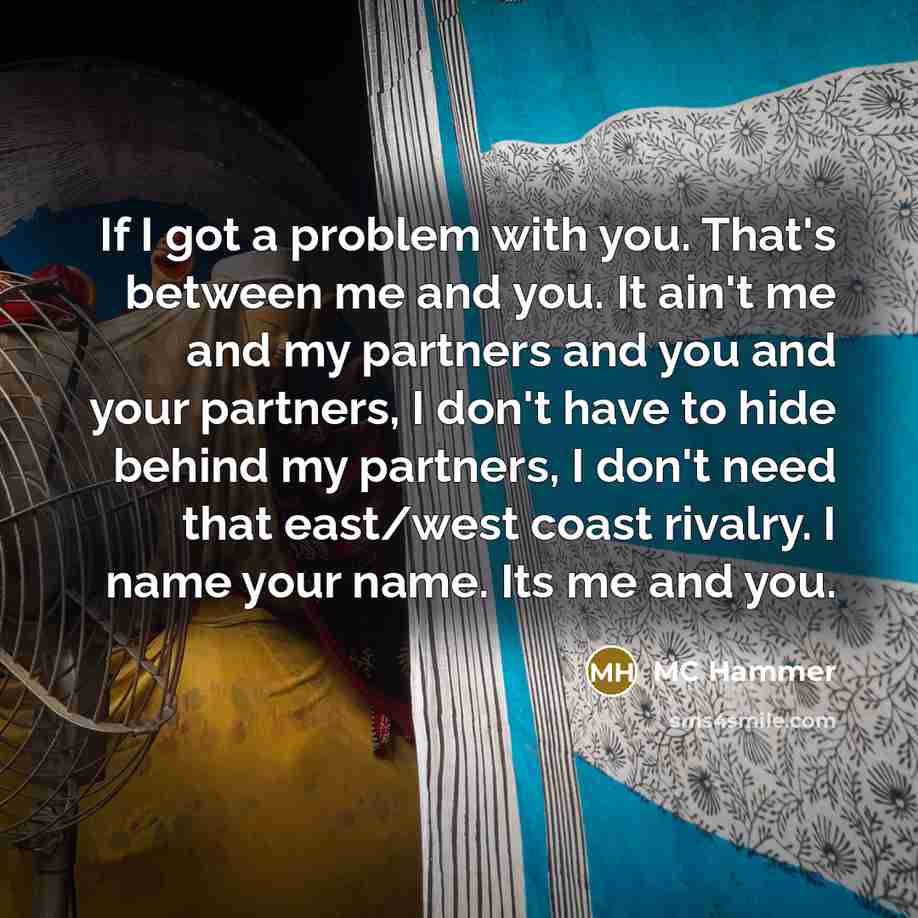 “If I got a problem with you. That's between me…” quote by MC Hammer