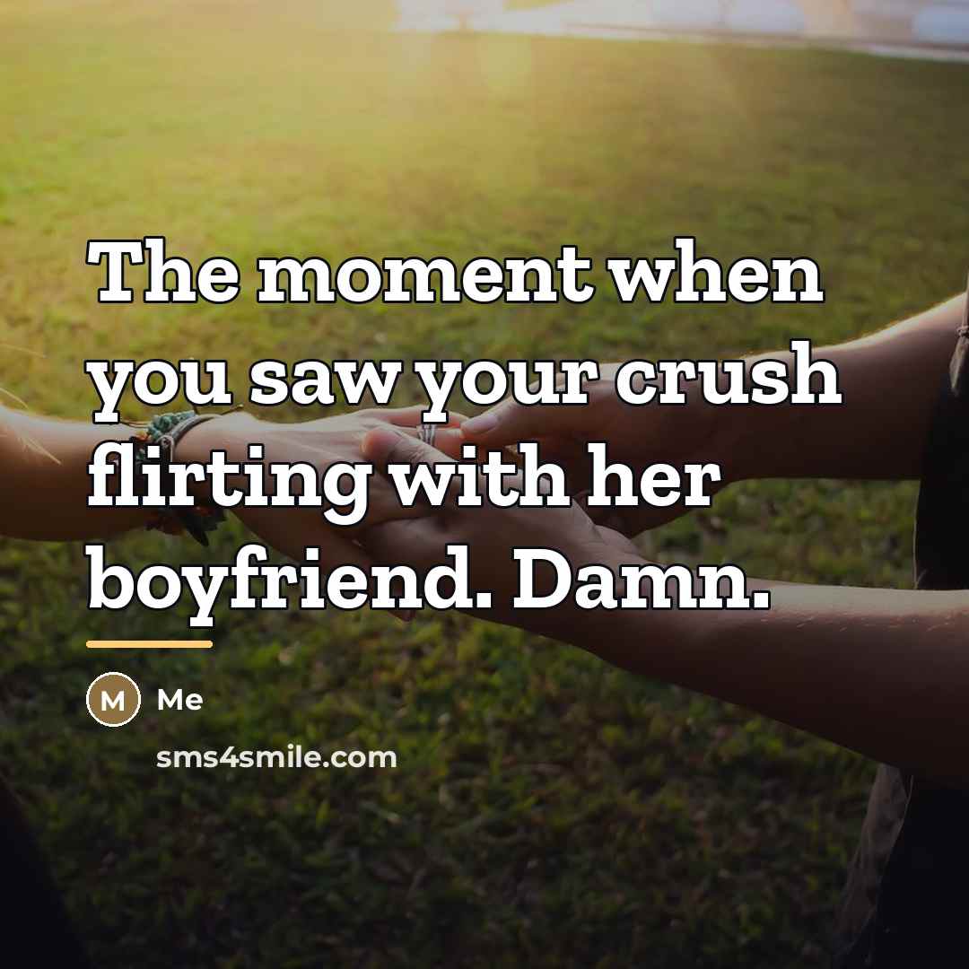 “The moment when you saw your crush flirting with her…” quote by Me