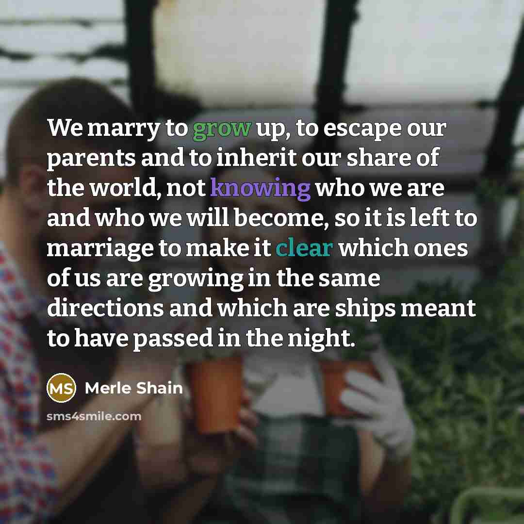 “We marry to grow up, to escape our parents and…” quote by Merle Shain