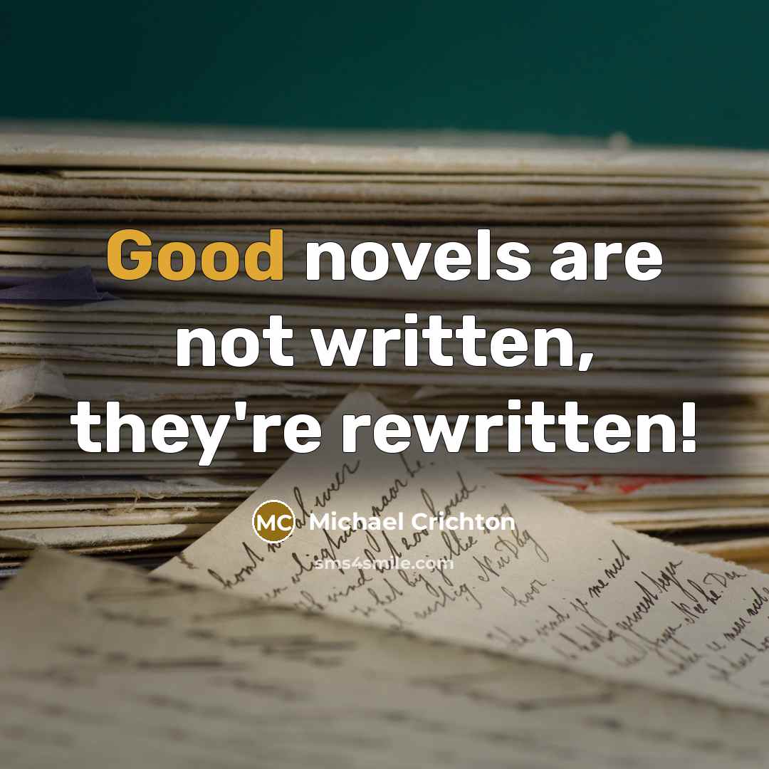 “Good novels are not written, they're rewritten!…” quote by Michael Crichton
