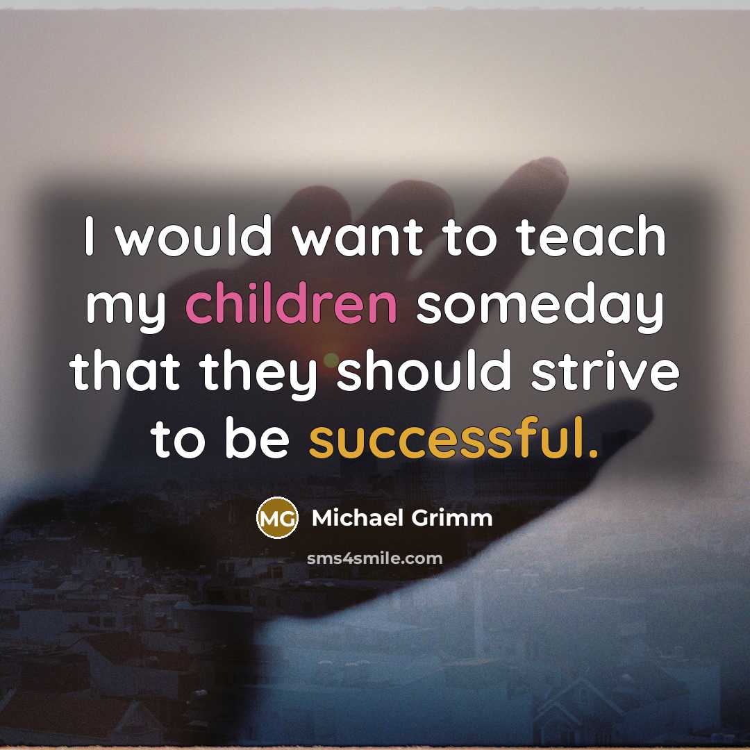 “I would want to teach my children someday that they…” quote by Michael Grimm