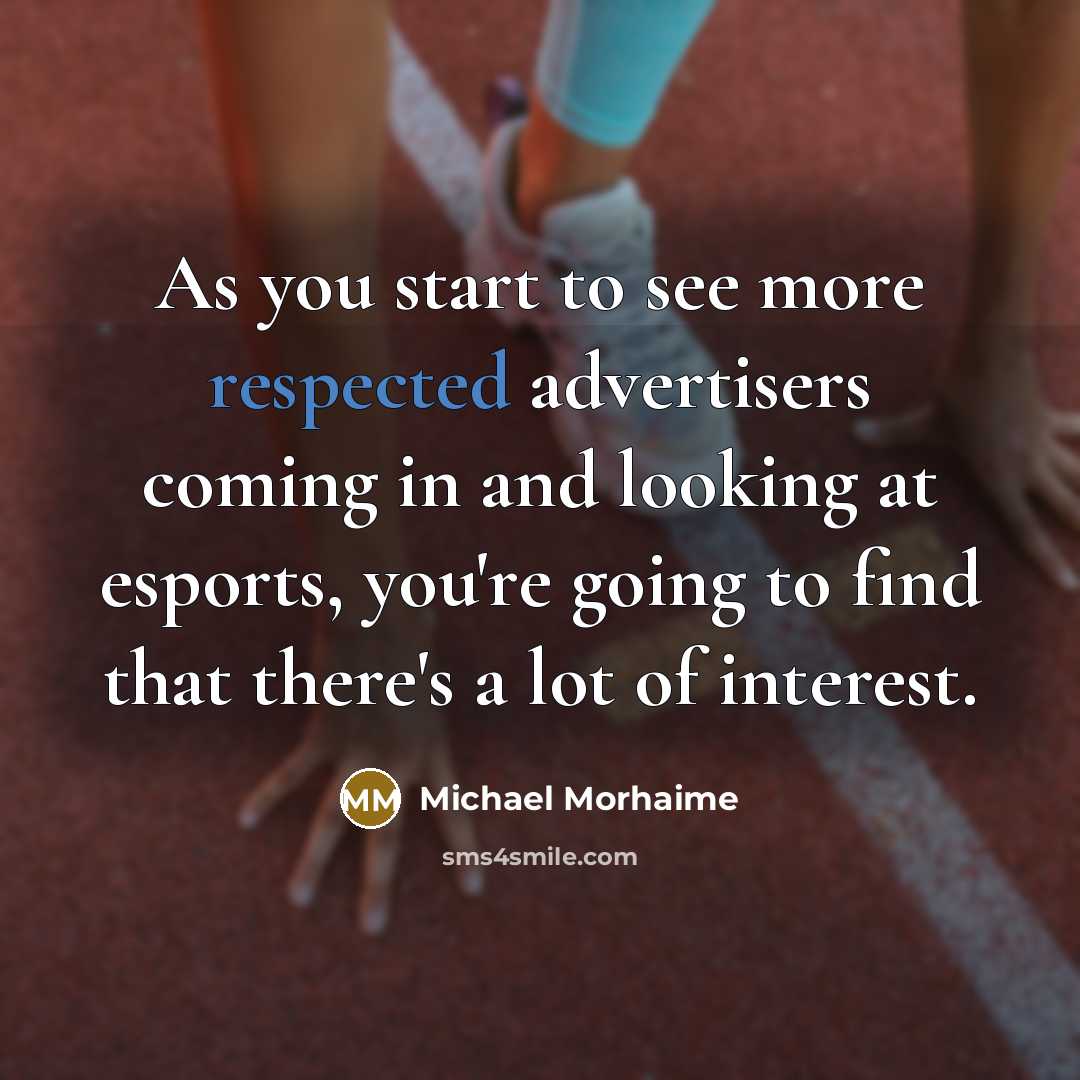 “As you start to see more respected advertisers coming in and looking at esports, you're going to find that there's a lot of interest.” quote by Michael Morhaime