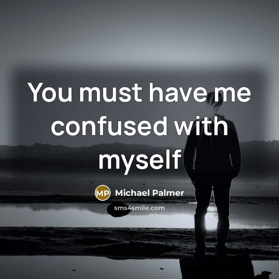 “You must have me confused with myself…” quote by Michael Palmer