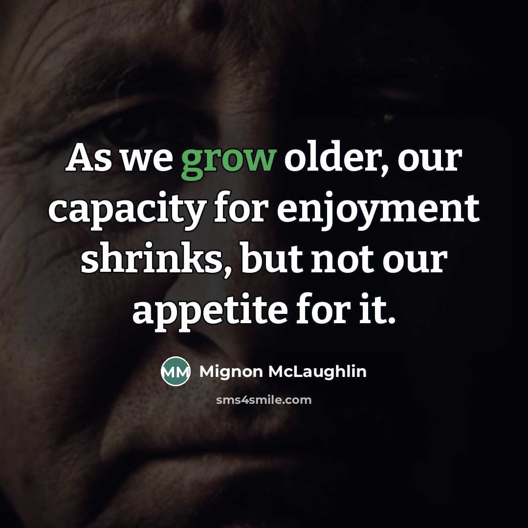 “As we grow older, our capacity for enjoyment shrinks, but…” quote by Mignon McLaughlin