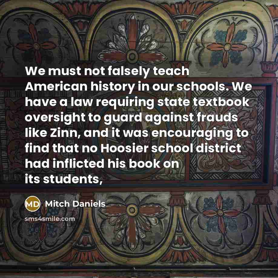 “We must not falsely teach American history in our schools.…” quote by Mitch Daniels