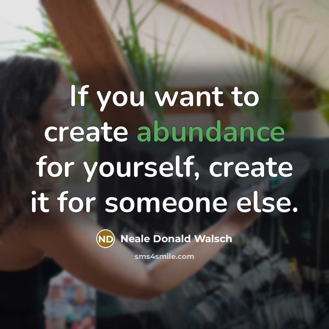 “If you want to create abundance for yourself, create it…” quote by Neale Donald Walsch