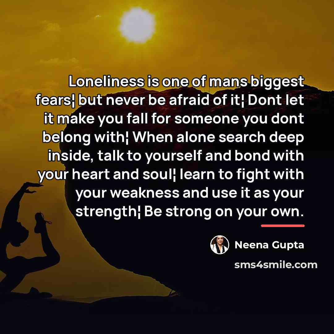 “Loneliness is one of mans biggest fears¦ but never be…” quote by Neena Gupta