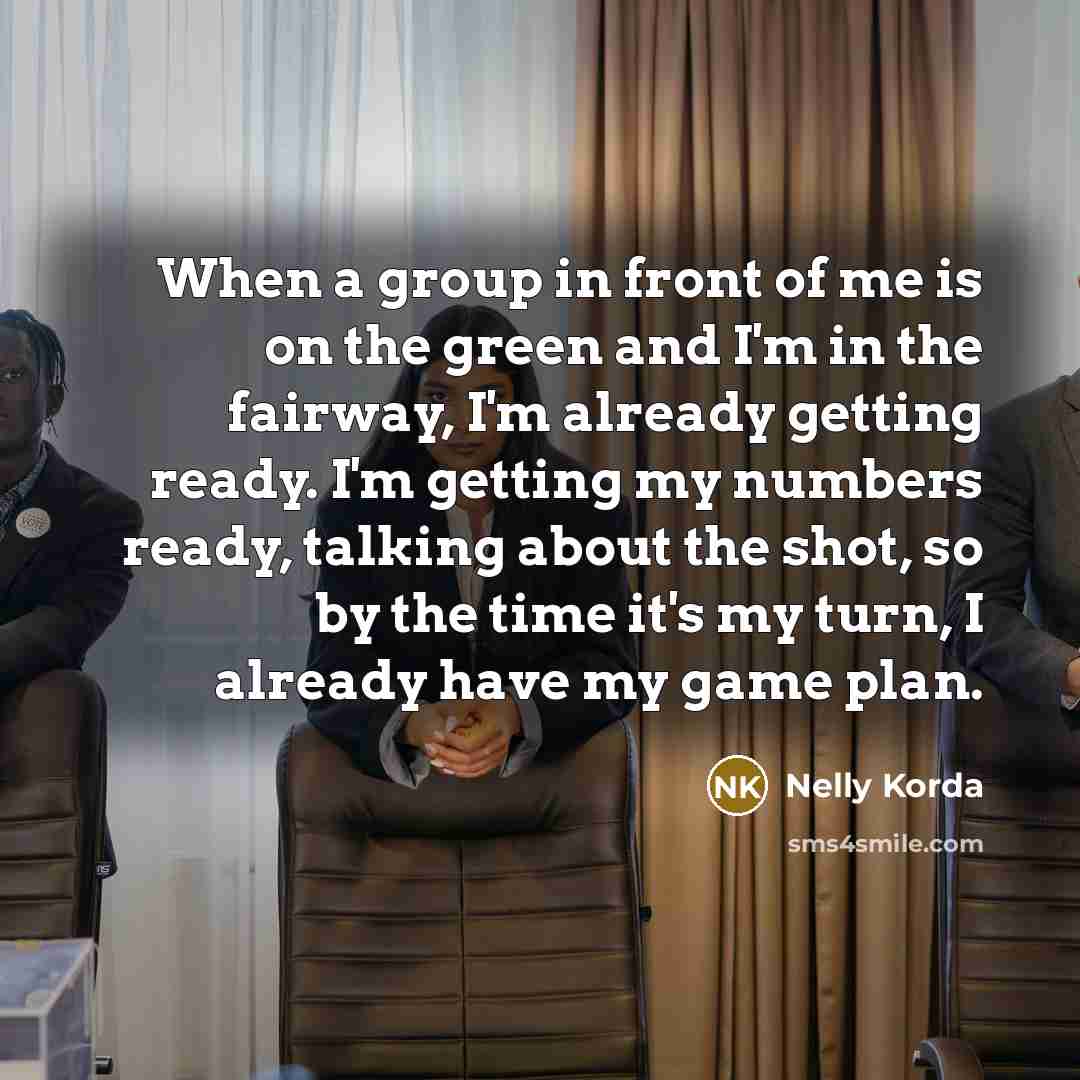 “When a group in front of me is on the…” quote by Nelly Korda