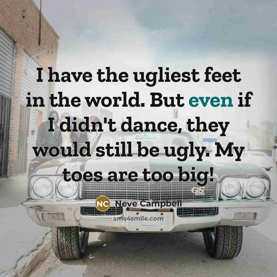 “I have the ugliest feet in the world. But even…” quote by Neve Campbell