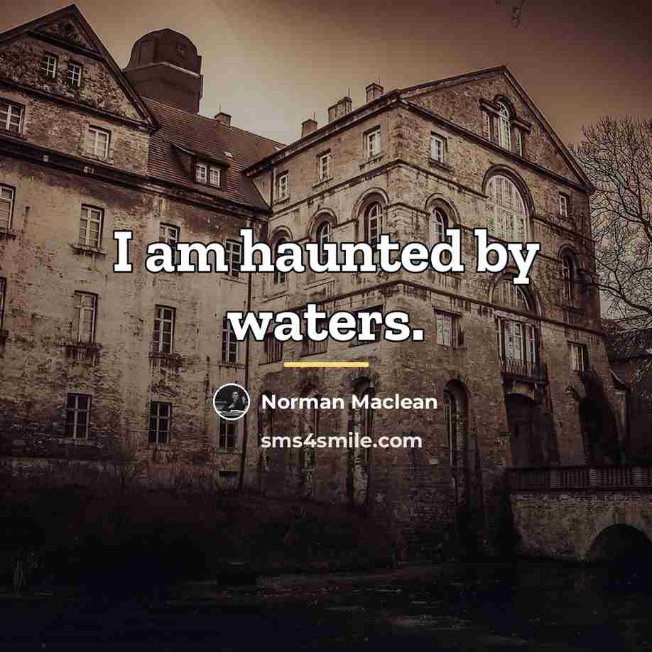 “I am haunted by waters.…” quote by Norman Maclean