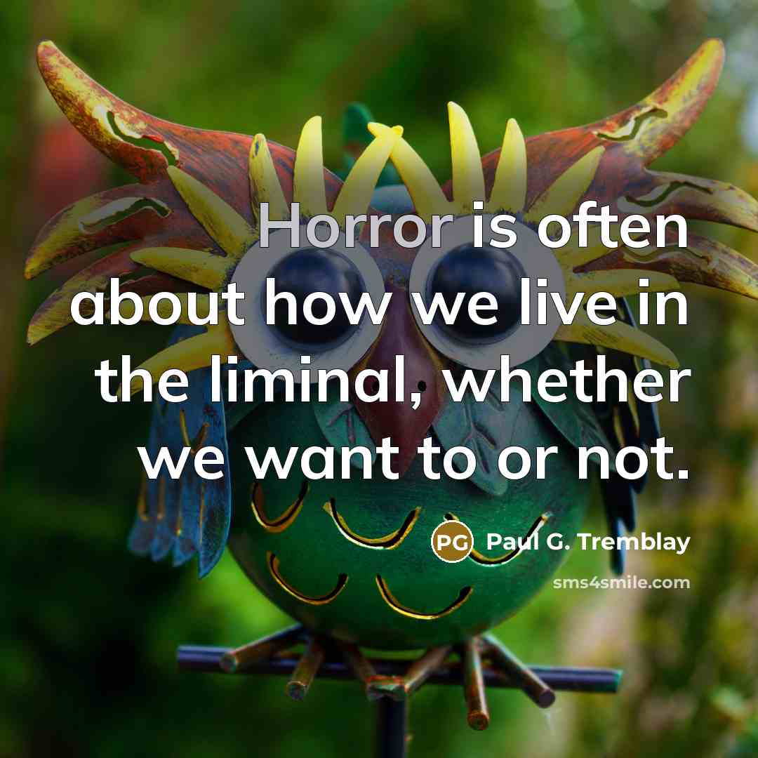 “Horror is often about how we live in the liminal,…” quote by Paul G. Tremblay
